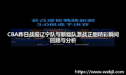 CBA昨日战报辽宁队与新疆队激战正酣精彩瞬间回顾与分析