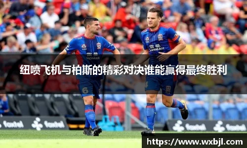 纽喷飞机与柏斯的精彩对决谁能赢得最终胜利